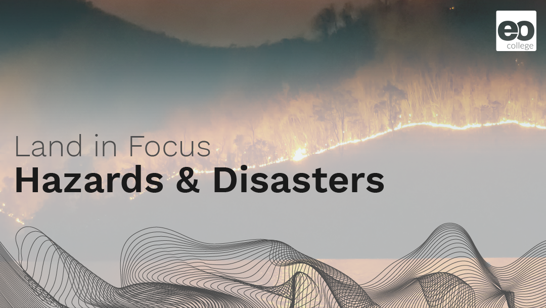 Land in Focus – Hazards & Disasters